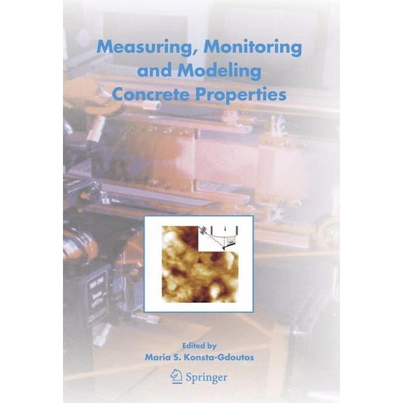 Measuring, Monitoring and Modeling Concrete Properties: An International Symposium Dedicated to Professor Surendra P. Sh, (Hardcover)