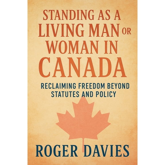 Standing as a Living Man or Woman in Canada: Reclaiming Freedom Beyond Statutes and Policy, (Paperback)