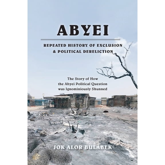 Abyei Repeated History of Exclusion & Political Dereliction, (Paperback)