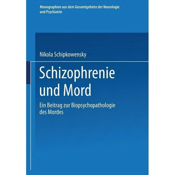 Monographien Aus Dem Gesamtgebiete der N Schizophrenie Und Mord: Ein Beitrag Zur Biopsychopathologie Des Mordes, Book 63, (Paperback)