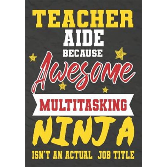 Pre-Owned Teacher Aide Because Awesome Multitasking Ninja Isn't An Actual Job Title: Perfect Year End Graduation or Thank You, (Paperback)