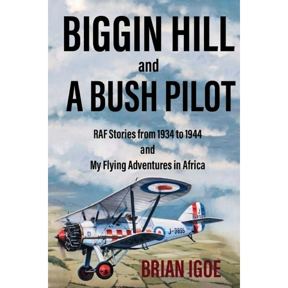 BIGGIN HILL and A BUSH PILOT: RAF Stories from 1934 to 1944 and My Flying Adventures in Africa (Paperback)