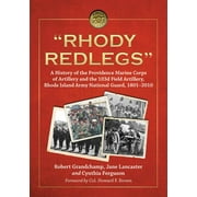 "Rhody Redlegs": A History of the Providence Marine Corps of Artillery and the 103d Field Artillery, Rhode Island Army National Guard, 1801-2010 (Paperback)