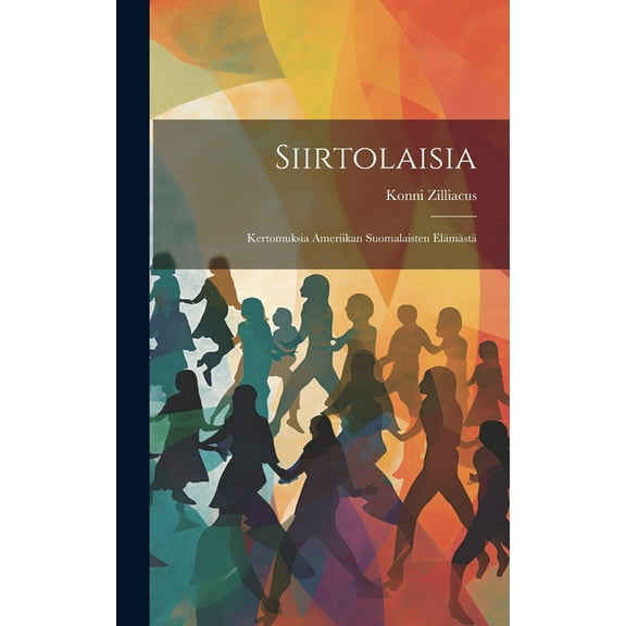 Siirtolaisia : Kertomuksia Ameriikan Suomalaisten Elämästä (Hardcover)