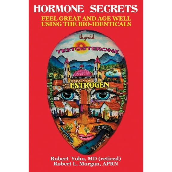 Hormone Secrets: Feel Great and Age Well Using the Bio-Identicals, (Paperback)