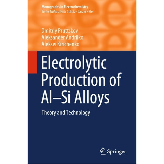 Monographs in Electrochemistry Electrolytic Production of Al-Si Alloys: Theory and Technology, (Hardcover)
