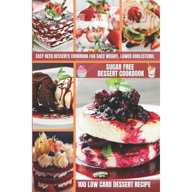 Sugar Free Dessert Cookbook 100 Low Carb Dessert Recipe Easy Keto Desserts Cookbook For Shed Weight Lower Cholesterol Sugar Free Sweets Bread More Ketogenic Diet Recipes Paperback Walmart Com Walmart Com