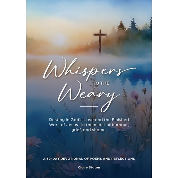 Whispers to the Weary: A 30-Day Devotional of Poems & Reflections, (Paperback)
