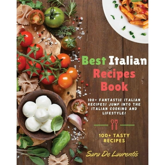 Best Italian Recipes Book: 100  fantastic Italian Recipes! JUMP into the Italian Cooking and Lifestyle!