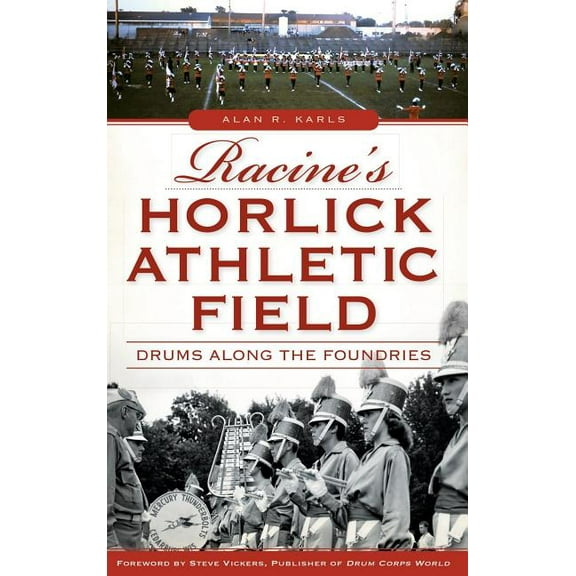 Racine's Horlick Athletic Field: Drums Along the Foundries, (Hardcover)