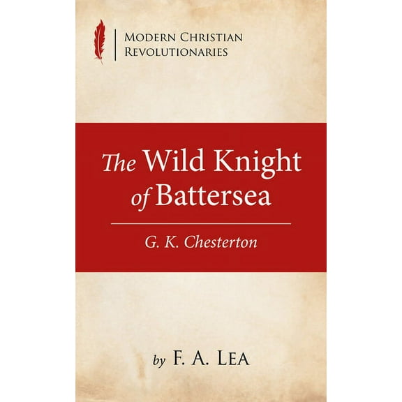 Modern Christian Revolutionaries: The Wild Knight of Battersea (Hardcover)