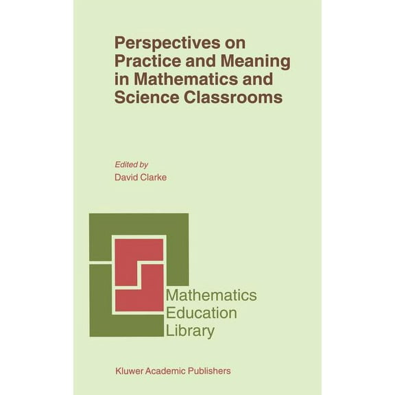 Mathematics Education Library Perspectives on Practice and Meaning in Mathematics and Science Classrooms, Book 25, (Hardcover)