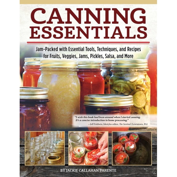 Canning Essentials: Jam-Packed with Essential Tools, Techniques, and Recipes for Fruits, Veggies, Jams, Pickles, Salsa, and More (Paperback)