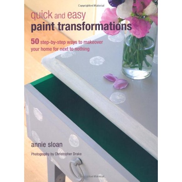 Quick and Easy Paint Transformations: 50 Step-by-step Ways to Makeover Your Home for Next to Nothing