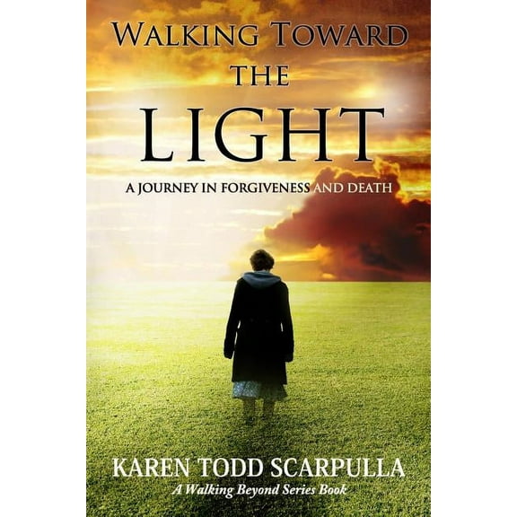 Walking Beyond: Walking Toward the Light: A Journey in Forgiveness and Death (Paperback)