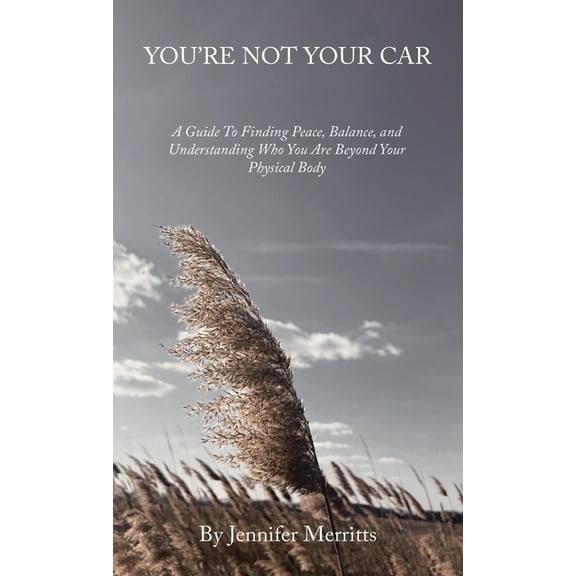 You're Not Your Car: A Guide to Finding Peace, Balance, and Understanding Who You Are Beyond Your Physical Body, (Hardcover)