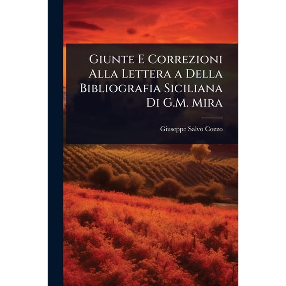 Giunte E Correzioni Alla Lettera a Della Bibliografia Siciliana Di G.M. Mira, (Paperback)
