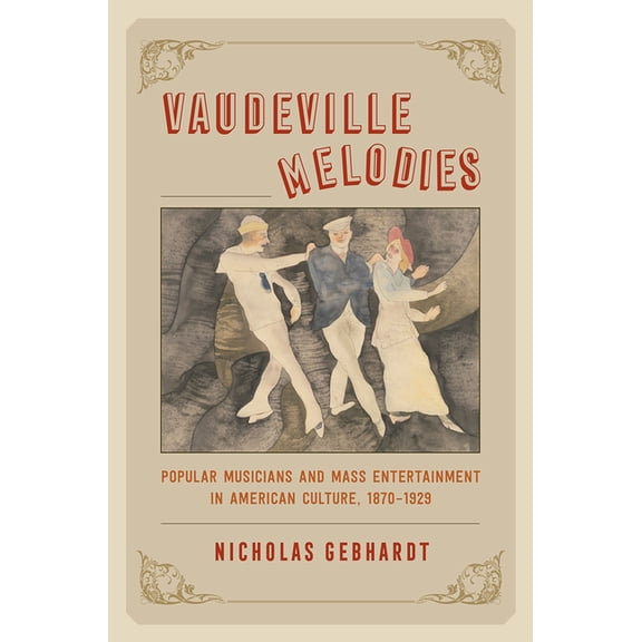 Vaudeville Melodies : Popular Musicians and Mass Entertainment in American Culture, 1870-1929 (Hardcover)