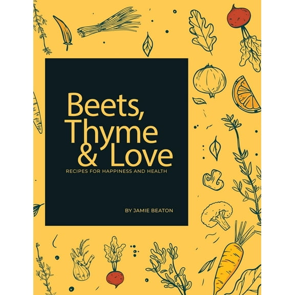 Beets, Thyme and Love: Recipes for Health and Happiness (Paperback) by Jamie Beaton