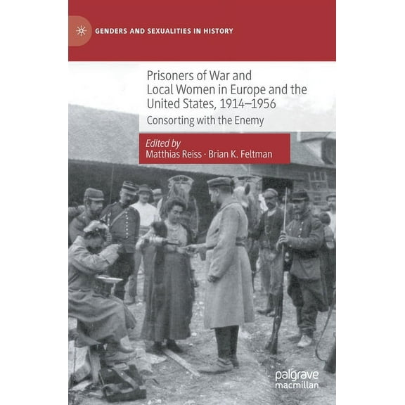 Genders and Sexualities in History Prisoners of War and Local Women in Europe and the United States, 1914-1956: Consorting with the Enemy, (Hardcover)