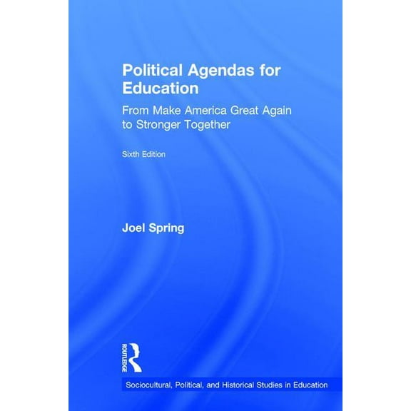 Sociocultural, Political, and Historical Political Agendas for Education: From Make America Great Again to Stronger Together, (Hardcover)