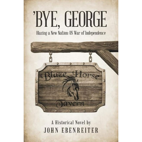 Bye, George : Blazing a New Nation: Us War of Independence
