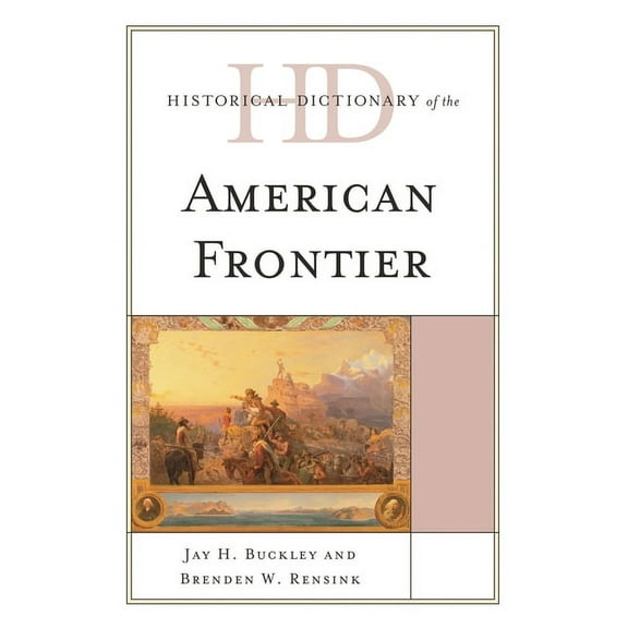 Historical Dictionaries of U.S. Politics Historical Dictionary of the American Frontier, (Hardcover)