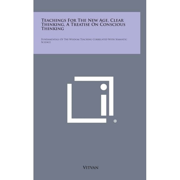 Teachings for the New Age, Clear Thinking, a Treatise on Conscious Thinking: Fundamentals of the Wisdom Teaching Correla, (Hardcover)