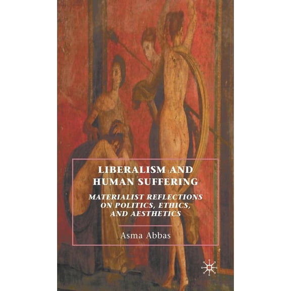 Liberalism and Human Suffering: Materialist Reflections on Politics, Ethics, and Aesthetics, (Hardcover)