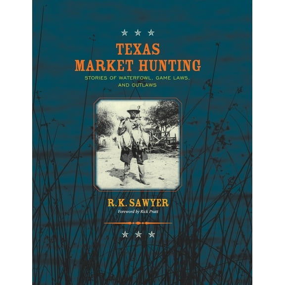 Texas Market Hunting: Stories of Waterfowl, Game Laws, and Outlaws, (Paperback)