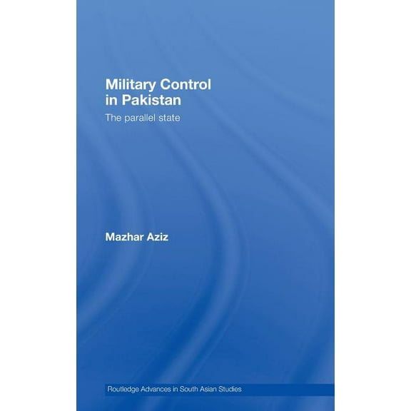 Routledge Advances in South Asian Studie Military Control in Pakistan: The Parallel State, (Hardcover)