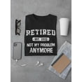 thumbnail image 3 of Retired Not My Problem Anymore Men T-Shirt, Male x-Large, 3 of 4