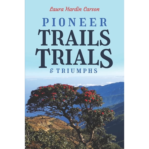 Pioneer Trails, Trials and Triumphs: The Story of Arthur and Laura Carson and the Chin People