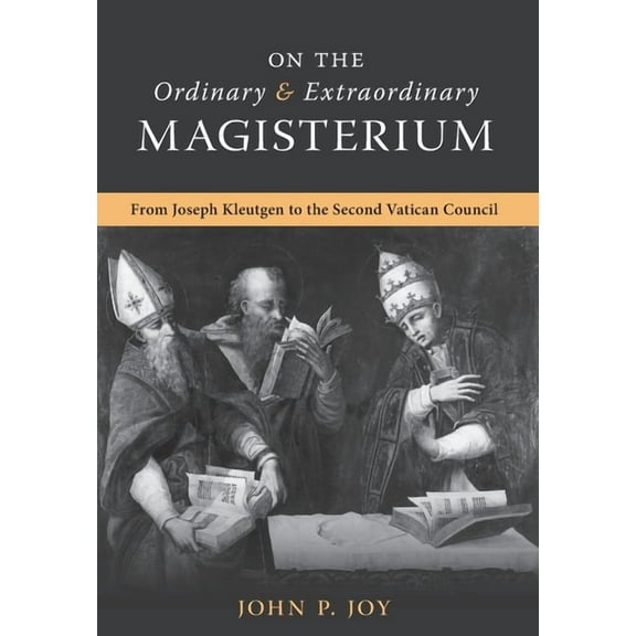 On the Ordinary and Extraordinary Magisterium: On the Ordinary and Extraordinary Magisterium from Joseph Kleutgen to the, (Hardcover)