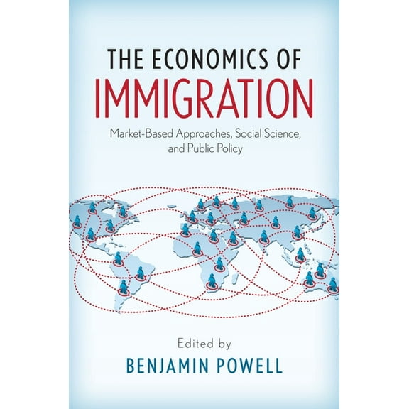 Economics of Immigration: Market-Based Approaches, Social Science, and Public Policy, (Paperback)