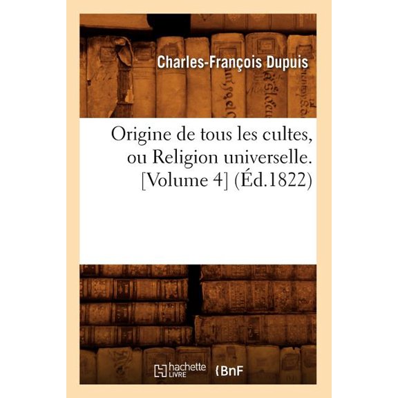 Histoire: Origine de Tous Les Cultes, Ou Religion Universelle. [Volume 4] (Éd.1822) (Paperback)