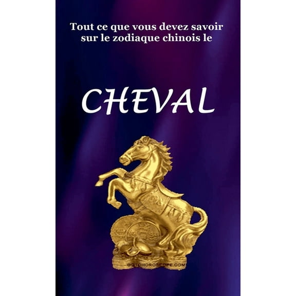 Tout ce que vous devez savoir sur le signe du zodiaque chinois Cheval, (Paperback)
