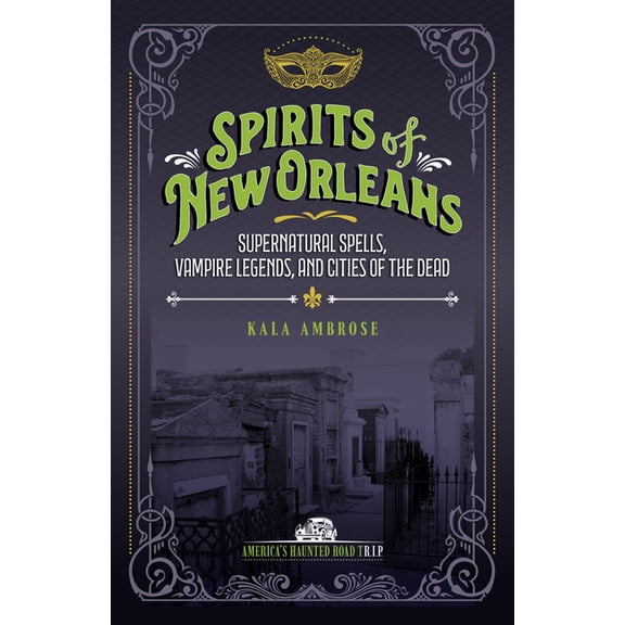 America's Haunted Road Trip Spirits of New Orleans: Supernatural Spells, Vampire Legends, and Cities of the Dead, (Paperback)