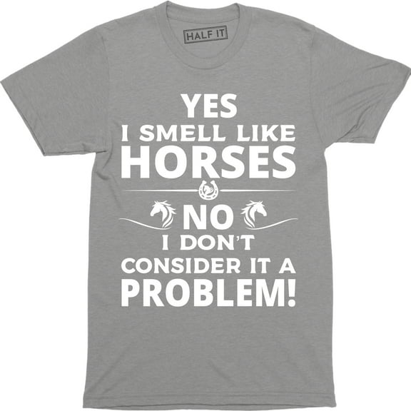 Yes I Smell Like A Horse No I Don't Consider That A Problem Funny Slogan T-Shirt