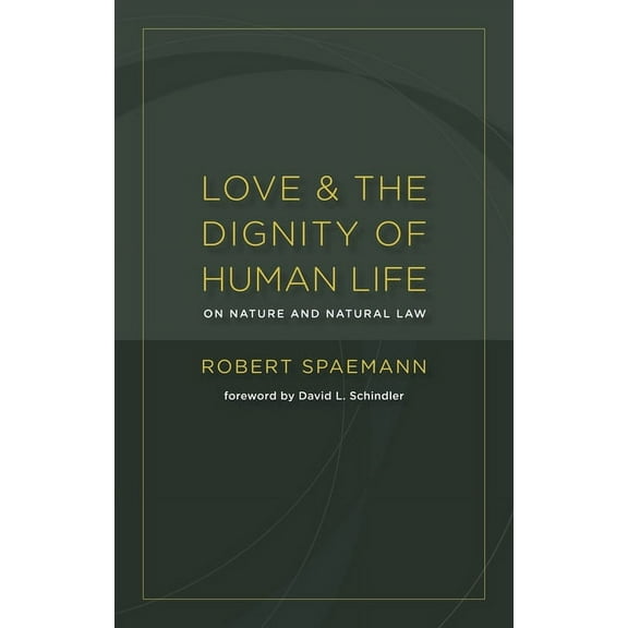 Love and the Dignity of Human Life : On Nature and Natural Law (Paperback)