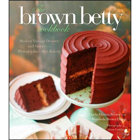 The Brown Betty Cookbook : Modern Vintage Desserts and Stories from Philadelphia's Best