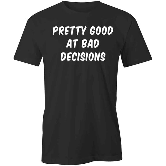 Pretty Good At Bad Decisions T-Shirt | White Tee Gift