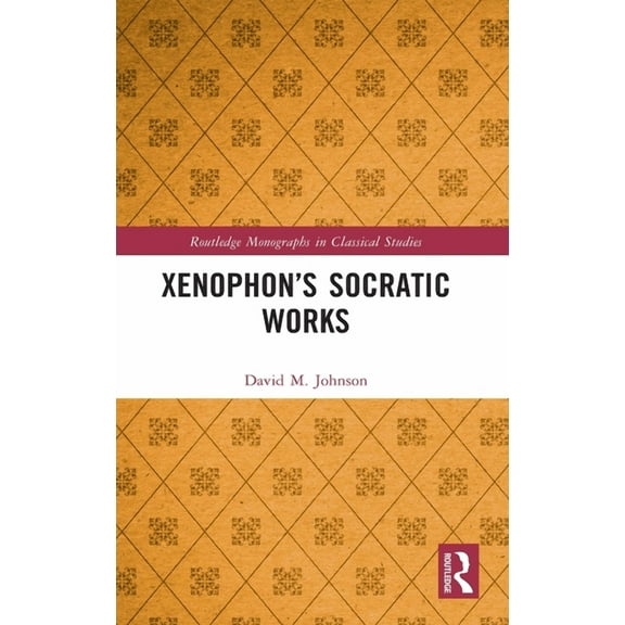 Routledge Monographs in Classical Studie Xenophon's Socratic Works, (Hardcover)