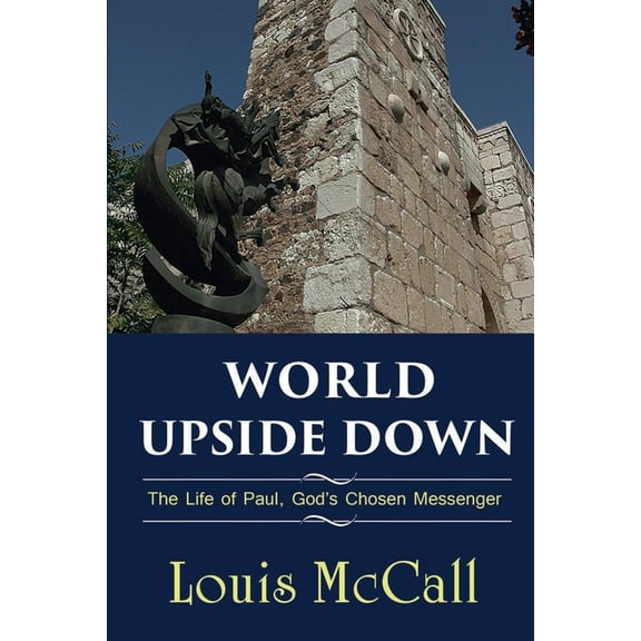 World Upside Down: The Life of Paul, God's Chosen Messenger, (Paperback)