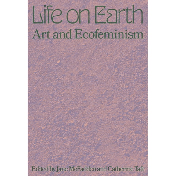 Life on Earth: Art & Ecofeminism, (Paperback)