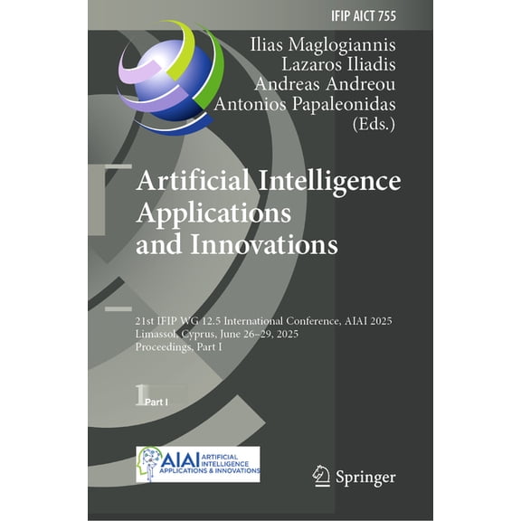 IFIP Advances in Information and Communi Artificial Intelligence Applications and Innovations: 21st Ifip Wg 12.5 International Conference, Aiai 2025, Limassol, C, Book 755, (Hardcover)
