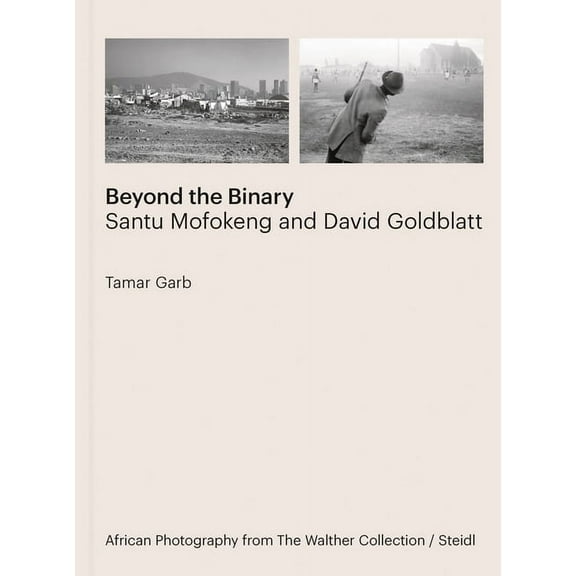 Beyond the Binary: Santu Mofokeng and David Goldblatt (Hardcover)