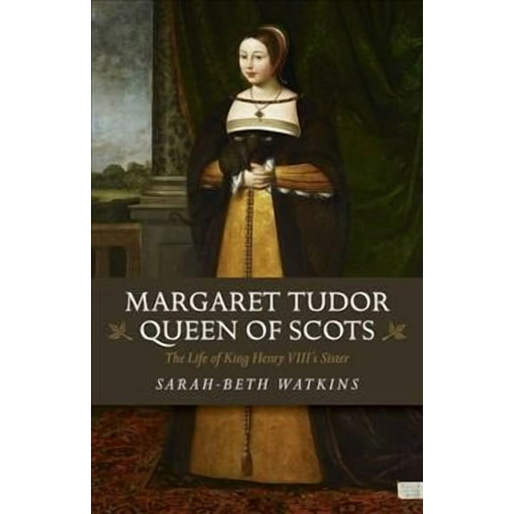 Margaret Tudor, Queen of Scots : The Life of King Henry VIII’s Sister (Paperback)