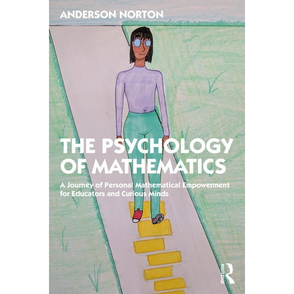 The Psychology of Mathematics: A Journey of Personal Mathematical Empowerment for Educators and Curious Minds, (Paperback)
