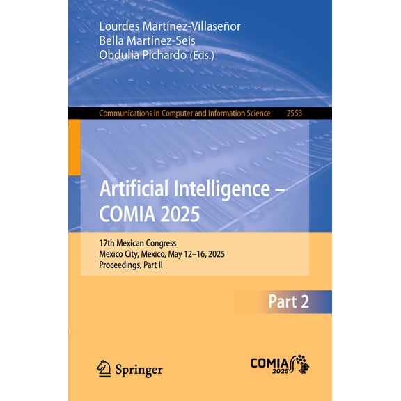 Communications in Computer and Informati Artificial Intelligence - Comia 2025: 17th Mexican Congress, Mexico City, Mexico, May 12-16, 2025, Proceedings, Part II, Book 2553, (Paperback)